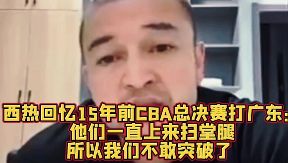 西热力江曾回忆：10年总决赛昆西&middot;杜比只要突破，广东防守就是扫堂腿